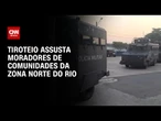 Tiroteio afeta serviços essenciais e transporte na zona Norte do Rio de Janeiro | BASTIDORES CNN