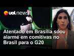 G20 no Brasil: Atentado com explosivos em Brasília mudou clima do evento e soou alarme em comitivas