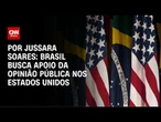 Análise: Brasil busca apoio da opinião pública nos Estados Unidos | CNN PRIME TIME