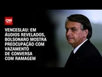 Venceslau: Em áudios, Bolsonaro mostra preocupação com vazamento de conversa com Ramagem | CNN ARENA