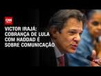 Victor Irajá: Cobrança de Lula com Haddad é sobre comunicação | CNN Arena