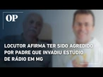 Locutor afirma ter sido agredido por padre que invadiu estúdio de rádio durante transmissão em MG