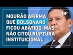Em depoimento, Mourão afirma que Bolsonaro ficou abatido, mas não citou ruptura institucional