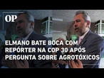 Elmano bate boca com ativista na COP30 após ser questionado sobre agrotóxicos: 'Vai você aplicar'