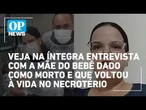 Veja na ÍNTEGRA entrevista com a mãe de Noah, bebê dado como morto e que voltou à vida no necrotério