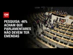Genial/Quaest: 46% acham que parlamentares não devem ter emendas | BASTIDORES CNN