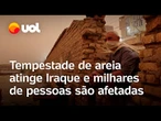 Tempestade de areia no Iraque deixa 1.800 pessoas com problemas respiratórios; veja vídeos