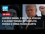 AO VIVO: Guerra Israel x Irã: EUA atacam e elevam tensão do conflito; Rússia e China fazem alerta