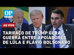 AO VIVO: Tarifaço de Trump gera guerra entre apoiadores de Lula e Flávio Bolsonaro; EUA x Irã