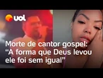 Morte do cantor Pedro Henrique: 'Foi arrebatado, a forma que Deus levou ele foi sem igual'