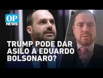 Eduardo Bolsonaro pode receber asilo de Trump? Entenda a polêmica | OP News