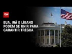 Guerra no Oriente Médio: EUA, Irã e Líbano podem se unir para garantir trégua | CNN 360°