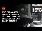 Previsão do tempo: Frio ganha força no Sul e no Sudeste nesta quinta-feira (25) | CNN PRIME TIME