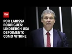 Análise: Lindbergh usa depoimento como vitrine | CNN 360º