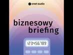 Biznesowy Briefing Onetu #4