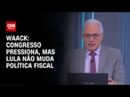 Waack: Congresso pressiona, mas Lula não muda política fiscal | WW