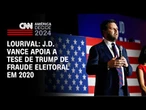 Lourival: J.D. Vance apoia a tese de Trump de fraude eleitoral em 2020 | CNN ARENA