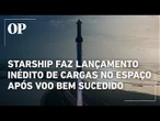 Starship lança carga útil no espaço pela primeira vez em realização de voo de teste bem sucedido