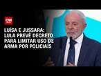 Luísa e Jussara: Lula prevê decreto para limitar uso de arma por policiais | CNN 360º