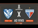 Vélez Sarsfield x Fortaleza - AO VIVO | Libertadores - Oitavas (volta)