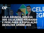 Lula anuncia 'Serasa dos celulares roubados' e pede para a população devolver aparelhos