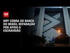 MPF cobra do Banco do Brasil reparação por apoio à escravidão | CNN ARENA