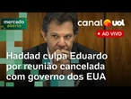 Haddad culpa Eduardo Bolsonaro por reunião cancelada com governo dos EUA; Lula fala com Xi Jinping