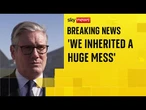 Keir Starmer angry the last government left him with 'a mess as big as this'
