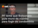 PF teme que Bolsonaro pule muro de vizinho para fugir e se refugiar em embaixada dos EUA