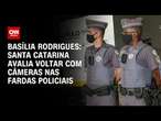 Basília Rodrigues: Santa Catarina avalia voltar com câmeras nas fardas policiais | LIVE CNN