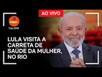 Ao vivo: Lula visita a Carreta de Saúde da Mulher, no Rio