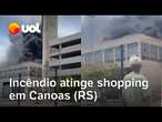 Incêndio de grandes proporções atinge shopping em Canoas, no Rio Grande do Sul; veja vídeos