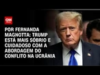 Análise: Trump está mais sóbrio e cuidadoso com a abordagem do conflito na Ucrânia | CNN 360°