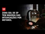 Zona Sul de São Paulo tem maioria dos casos de intoxicação por metanol | CNN NOVO DIA