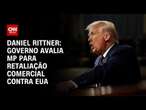 Daniel Rittner: Governo avalia MP para retaliação comercial contra EUA | CNN PRIME TIME