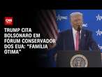 Trump cita Bolsonaro em fórum conservador dos EUA: “Família ótima” | CNN ARENA