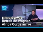 Derrière l'image : retrait de Wagner, Africa Corps arrive • FRANCE 24