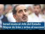 Israel mata al jefe del Estado Mayor de Irán y avisa: "Que el sucesor sea extremadamente cauteloso"