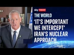 Former Israeli defence minister: 'It's very important we intercept' Iran's nuclear approach