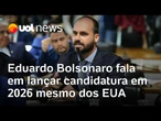Eduardo Bolsonaro fala em lançar candidatura ao Planalto mesmo dos EUA para minar Tarcísio