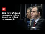 Análise: Pacheco e Haddad se opõem sobre solução à desoneração | WW