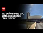 PP, União Brasil e PL lideram ranking de emendas “sem digital” na Câmara | LIVE CNN
