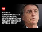 Análise: Defesa pode pedir que Bolsonaro cumpra pena em domiciliar devido à saúde | AGORA CNN