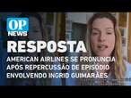 American Airlines se pronuncia após repercussão de episódio envolvendo Ingrid Guimarães| O POVO News