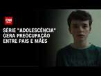 Adolescência: Série mais vista na Netflix gera debate nas redes | LIVE CNN