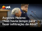 Augusto Heleno nega infiltração da Abin na campanha eleitoral de 2022: 'Não havia tempo'