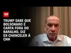 Trump sabe que Bolsonaro é carta fora do baralho, diz ex-chanceler à CNN | CNN ARENA