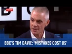 'Mistakes cost us': Tim Davie reveals reasons for quitting BBC