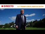 DIRECTO | CUMBRE G-7| Encuentro de TRUMP con el EMIR de QATAR