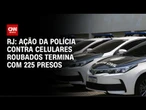 Ação para recuperar celulares roubados termina com 225 presos no RJ | CNN ARENA